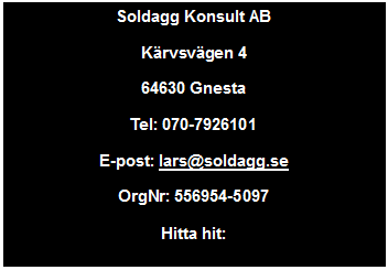 Text Box: Soldagg Konsult AB
Krvsvgen 4
64630 Gnesta
Tel: 070-7926101
E-post: lars@soldagg.se
OrgNr: 556954-5097
Hitta hit:

