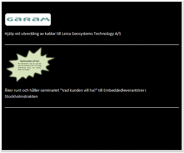 Text Box:  	
Hjlp vid utveckling av kablar till Leica Geosystems Technology A/S
 
 	
ker runt och hller seminariet Vad kunden vill ha! till Embeddedleverantrer i Stockholmstrakten
 
	
